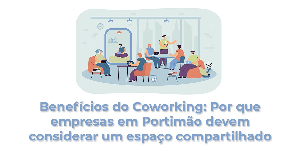 Benefícios do Coworking Por que empresas em Portimão devem considerar