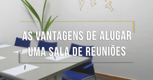 Vantagens de Alugar uma Sala de Reuniões