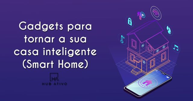 Gadgets para tornar a sua casa inteligente