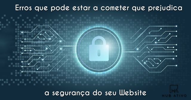 Erros que pode estar a cometer que prejudica a segurança do seu Website