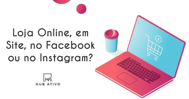 Loja Online, em Site, no Facebook ou no Instagram