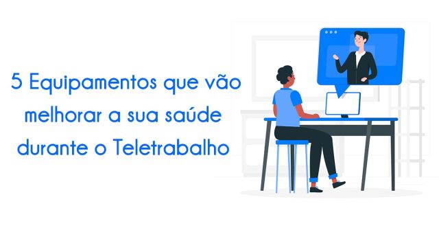 5 Equipamentos que vão melhorar a sua saúde durante o Teletrabalho
