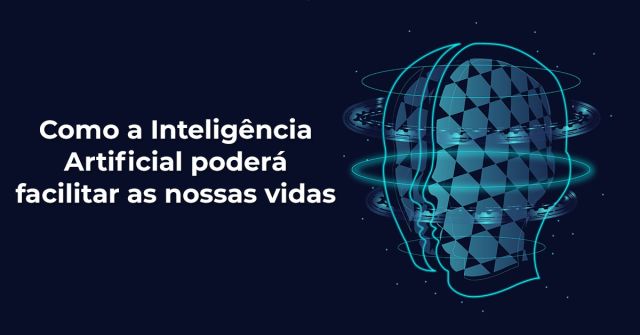 Como a Inteligência Artificial poderá facilitar as nossas vidas