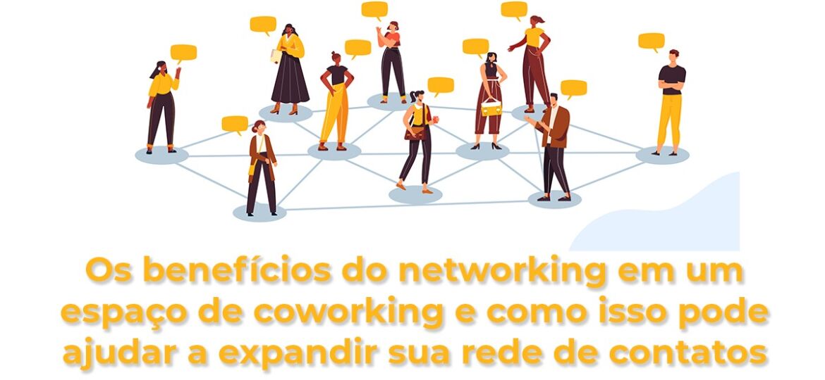 Os benefícios do networking em um espaço de coworking e como isso pode ajudar a expandir sua rede de contatos