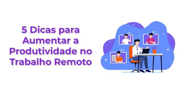 5 Dicas para Aumentar a Produtividade no Trabalho Remoto
