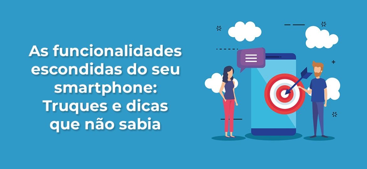 As funcionalidades escondidas do seu smartphone Truques e dicas que não sabia