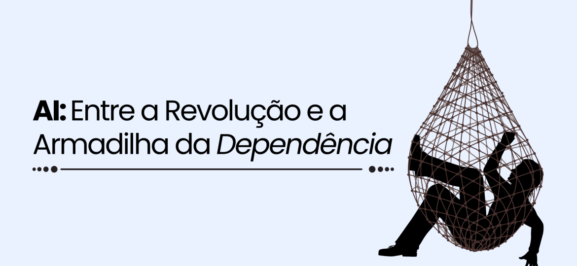 AI: Entre a Revolução e a Armadilha da Dependência