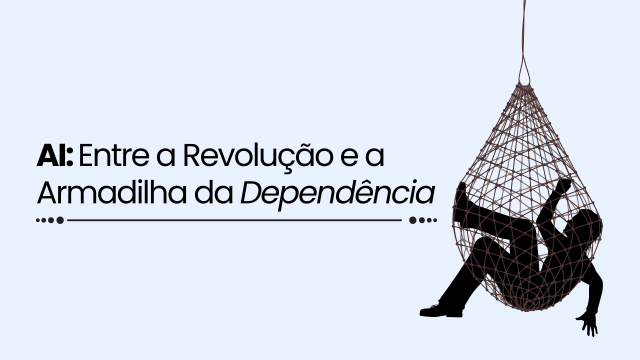 AI: Entre a Revolução e a Armadilha da Dependência