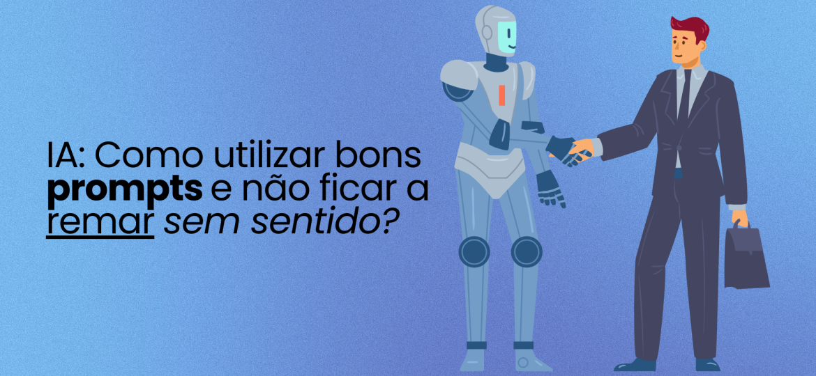 IA: Como utilizar bons prompts e não ficar a remar sem sentido?