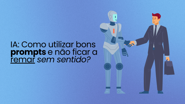 IA: Como utilizar bons prompts e não ficar a remar sem sentido?